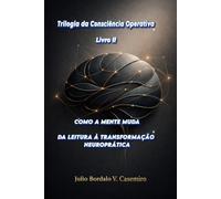 COMO A MENTE MUDA - Livro II: DA LEITURA À TRANSFORMAÇÃO NEUROPRÁTICA