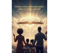 Cómo A Orar Poderosamente Para Su Niños A diario: Poderoso Profético expresiones Para Su Niños.