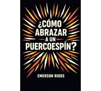 ¿Cómo abrazar a un puercoespín?: Aprender a amar, poner límites y crecer junto a personas difíciles sin perderte a ti mismo