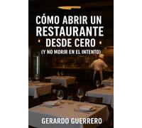 CÓMO ABRIR UN RESTAURANTE DESDE CERO (Y NO MORIR EN EL INTENTO): Guía práctica para abrir un restaurante desde cero y evitar errores costosos