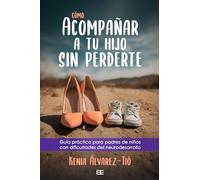Cómo acompañar a tu hijo sin perderte: Guía práctica para padres de niños con dificultades del neurodesarrollo