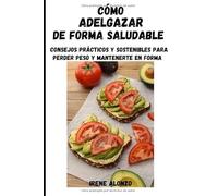Cómo adelgazar de forma saludable: Consejos prácticos y sostenibles para perder peso y mantenerte en forma