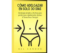 CÓMO ADELGAZAR EN SOLO 30 DÍAS: Estrategias simples y efectivas para perder peso rápidamente, ¡Incluso Si Tienes Poco Tiempo!
