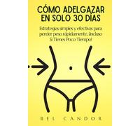 CÓMO ADELGAZAR EN SOLO 30 DÍAS: Estrategias simples y efectivas para perder peso rápidamente, ¡Incluso Si Tienes Poco Tiempo!