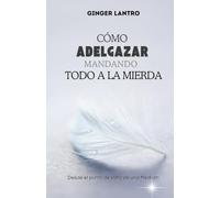 CÓMO ADELGAZAR MANDANDO TODO A LA MIERDA: Desde el punto de vista de una médium