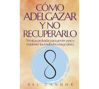 CÓMO ADELGAZAR Y NO RECUPERARLO: Técnicas probadas para perder peso y mantener los resultados a largo plazo.: 7