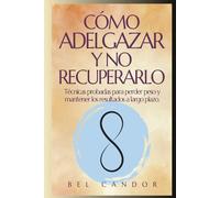 CÓMO ADELGAZAR Y NO RECUPERARLO: Técnicas probadas para perder peso y mantener los resultados a largo plazo.