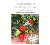 Como Adubar o morangueiro cultivado em substrato: Receitas para usar desde o plantio até o final do ciclo
