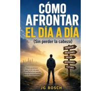 CÓMO AFRONTAR EL DÍA A DÍA: (Sin perder la cabeza)