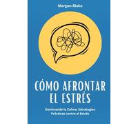 Cómo Afrontar el Estrés: Dominando la Calma: Estrategias Prácticas contra el Estrés