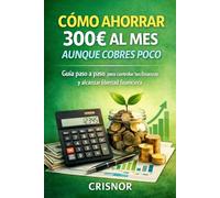 CÓMO AHORRAR 300€ AL MES AUNQUE COBRES POCO: Un sistema sencillo y realista para controlar tu dinero y ahorrar sin dejar de vivir