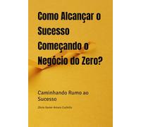 Como Alcançar o Sucesso Começando o Negócio do Zero?: Começar Um Negócio Do Zero