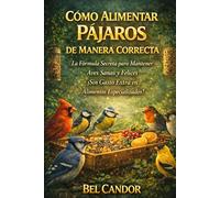 CÓMO ALIMENTAR PÁJAROS DE MANERA CORRECTA: La Fórmula Secreta para Mantener Aves Sanas y Felices ¡Sin Gasto Extra en Alimentos Especializados!