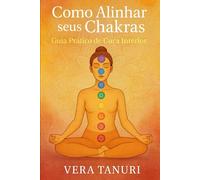 Como Alinhar seus Chakras Guia Prático de Cura Interior