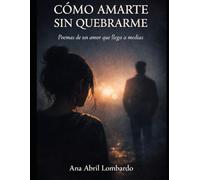 CÓMO AMARTE SIN QUEBRARME: Poemas de un amor que llega a medias