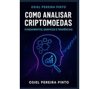 Como Analisar Criptomoedas Fundamentos, Gráficos e Tendências: Domine a análise do mercado cripto com estratégias claras, indicadores técnicos e ferramentas práticas.