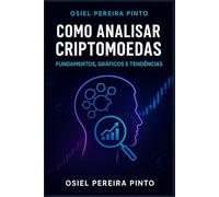 Como Analisar Criptomoedas Fundamentos, Gráficos e Tendências: Domine a análise do mercado cripto com estratégias claras, indicadores técnicos e ferramentas práticas.