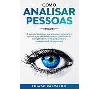 Como Analisar Pessoas: O guia completo para ler a linguagem corporal e a comunicação não verbal. Aprenda habilidades de inteligência emocional para acelerar a sua capacidade de ler pessoas