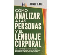 Cómo Analizar a las Personas y el Lenguaje Corporal: Lee A Las Personas Como Un Libro, Decodifica Señales, Detecta Mentiras, Mejora Tu Comunicación No Verbal
