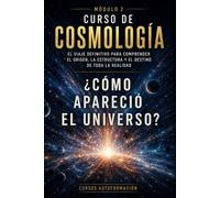¿Cómo apareció el universo?: CURSO DE COSMOLOGÍA: El viaje definitivo para comprender el origen, la estructura y el destino de toda la realidad