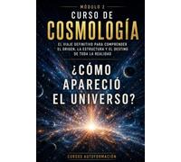 ¿Cómo apareció el universo?: CURSO DE COSMOLOGÍA: El viaje definitivo para comprender el origen, la estructura y el destino de toda la realidad