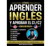 Cómo Aprender Inglés y Aprobar el C1 / C2: Curso Completo Para Aprender Inglés y Alcanzar Un Nivel C1 / C2 [Audio Incluido]
