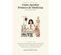 Cómo Aprobar Primero de Medicina (sin morir en el intento): Las 6 asignaturas que más suspenden, explicadas para entenderlas.