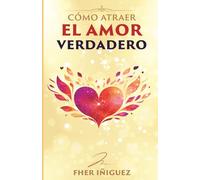 Cómo Atraer el Amor Verdadero: Las Claves para Convertirte en el Imán para el Amor que Anhelas.