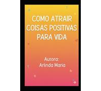 Como atrair coisas boas positivas para a vida