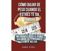 Cómo bajar de peso cuando el estrés te da hambre: Métodos fáciles para calmar la tensión y comer mejor