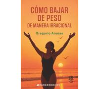 Cómo bajar de peso de manera irracional: El Método Quántico para Bajar de Peso Rápidamente