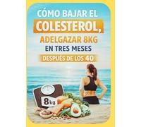 Cómo bajar el Colesterol y bajar 8kg en tres meses después de los 40: Adelgaza sin sufrir y mejora tu salud cardiovascular sin pastillas.