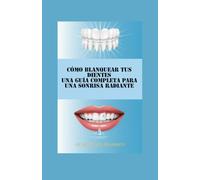 Cómo Blanquear tus Dientes Una Guía Completa para una Sonrisa Radiante