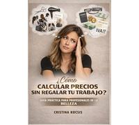Cómo Calcular los Precios de tu Negocio sin regalar tu trabajo: Guía práctica para estilistas, esteticistas y profesionales de la belleza que quieren un negocio rentable
