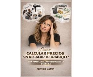 Cómo Calcular los Precios de tu Negocio sin regalar tu trabajo: Guía práctica para estilistas, esteticistas y profesionales de la belleza que quieren un negocio rentable