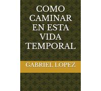 COMO CAMINAR EN ESTA VIDA TEMPORAL