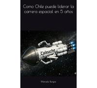 Como Chile puede liderar la carrera espacial en 5 años