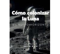 Cómo colonizar la Luna: UN NUEVO HORIZONTE