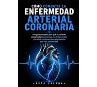 Cómo combatir la enfermedad arterial coronaria: una guía completa para que el paciente comprenda los síntomas, los tratamientos y la salud cardiovascular relacionados con esta enfermedad.