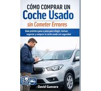Cómo comprar un coche usado sin cometer errores: Guía práctica paso a paso para elegir, revisar, negociar y comprar tu coche usado con seguridad