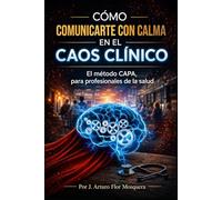 Cómo comunicarte con calma en el caos clínico: El método CAPA para profesionales de la salud