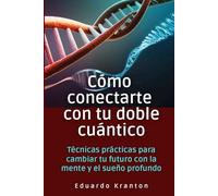 Cómo conectarte con tu doble cuántico: Técnicas prácticas para cambiar tu futuro con la mente y el sueño profundo