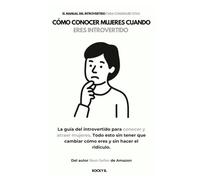 Cómo Conocer Mujeres Cuando Eres Introvertido (La Guía del Introvertido para Conocer y Atraer Mujeres. Todo esto Sin Tener que Cambiar Cómo eres y Sin Hacer el Ridículo)