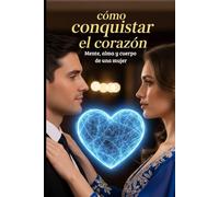 como conquistar el corazon mente, alma y cuerpo de una mujer