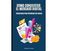 COMO CONQUISTAR EL MERCADO DIGITAL: Estrategias para potenciar tus ventas
