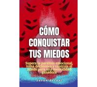 Cómo conquistar tus miedos: Supera la parálisis emocional, toma decisiones y controla el miedo para una mentalidad ganadora