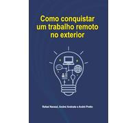 Como Conquistar um Trabalho Remoto no Exterior: Um guia prático para conquistar liberdade profissional e oportunidades internacionais