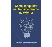 Como Conquistar um Trabalho Remoto no Exterior: Um guia prático para conquistar liberdade profissional e oportunidades internacionais