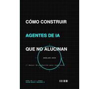 CÓMO CONSTRUIR AGENTES DE IA QUE NO ALUCINAN: Manual de producción para ingenieros