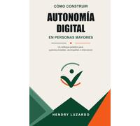 Cómo construir autonomía digital en personas mayores: Un enfoque práctico para quienes enseñan, acompañan o intervienen